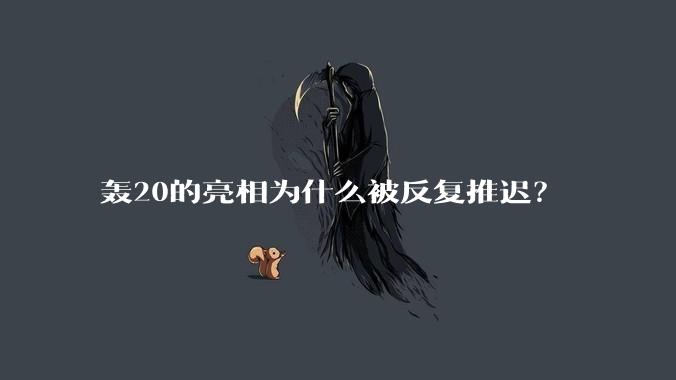 轰20的亮相为什么被反复推迟？